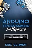 Arduino Programming for Beginners: Advanced Methods to Learn and Understand Arduino Hardware and Software (English Edition)