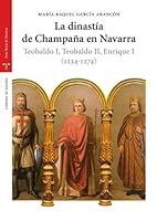 La Dinastia de Champana En Navarra: Teodaldo I, Teobaldo II, Enrique I (1234-1274) 8497044614 Book Cover