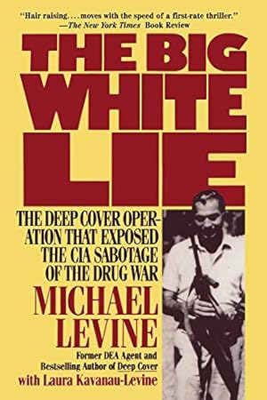 The Big White Lie: The Deep Cover Operation That Exposed the CIA Sabotage of the Drug War