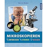 Mikroskopieren: Entdecken, staunen, wissen
