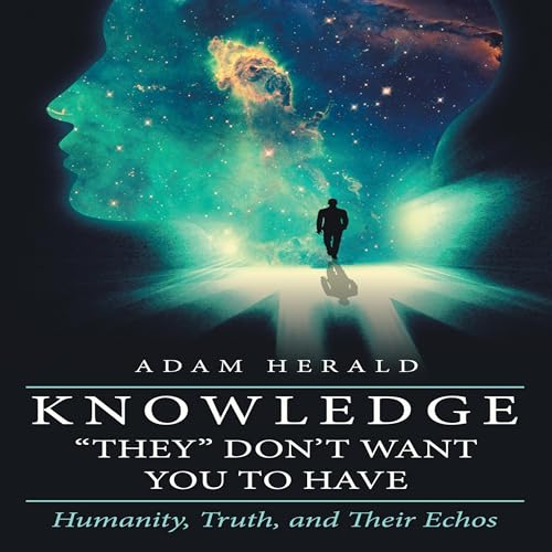 Knowledge &ldquo;They&rdquo; Don&rsquo;t Want You To Have by Adam Herald
