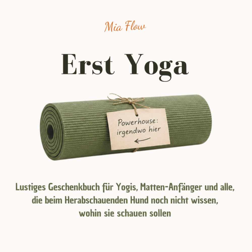 Erst Yoga - Lustiges Geschenkbuch für Yogis, Matten-Anfänger und alle, die beim Herabschauenden Hund noch nicht wissen, wohin sie schauen sollen: 55 ... Asanas und die wichtigste Frage auf der Matte