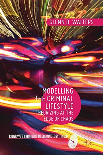 Modelling the Criminal Lifestyle: Theorizing at the Edge of Chaos (Palgrave's Frontiers in Criminology Theory)