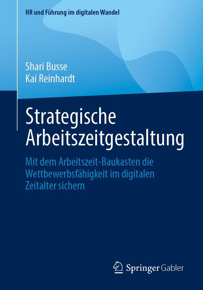 Strategische Arbeitszeitgestaltung: Mit dem Arbeitszeit-Baukasten die Wettbewerbsfähigkeit im digitalen Zeitalter sichern (HR und Führung im digitalen Wandel)