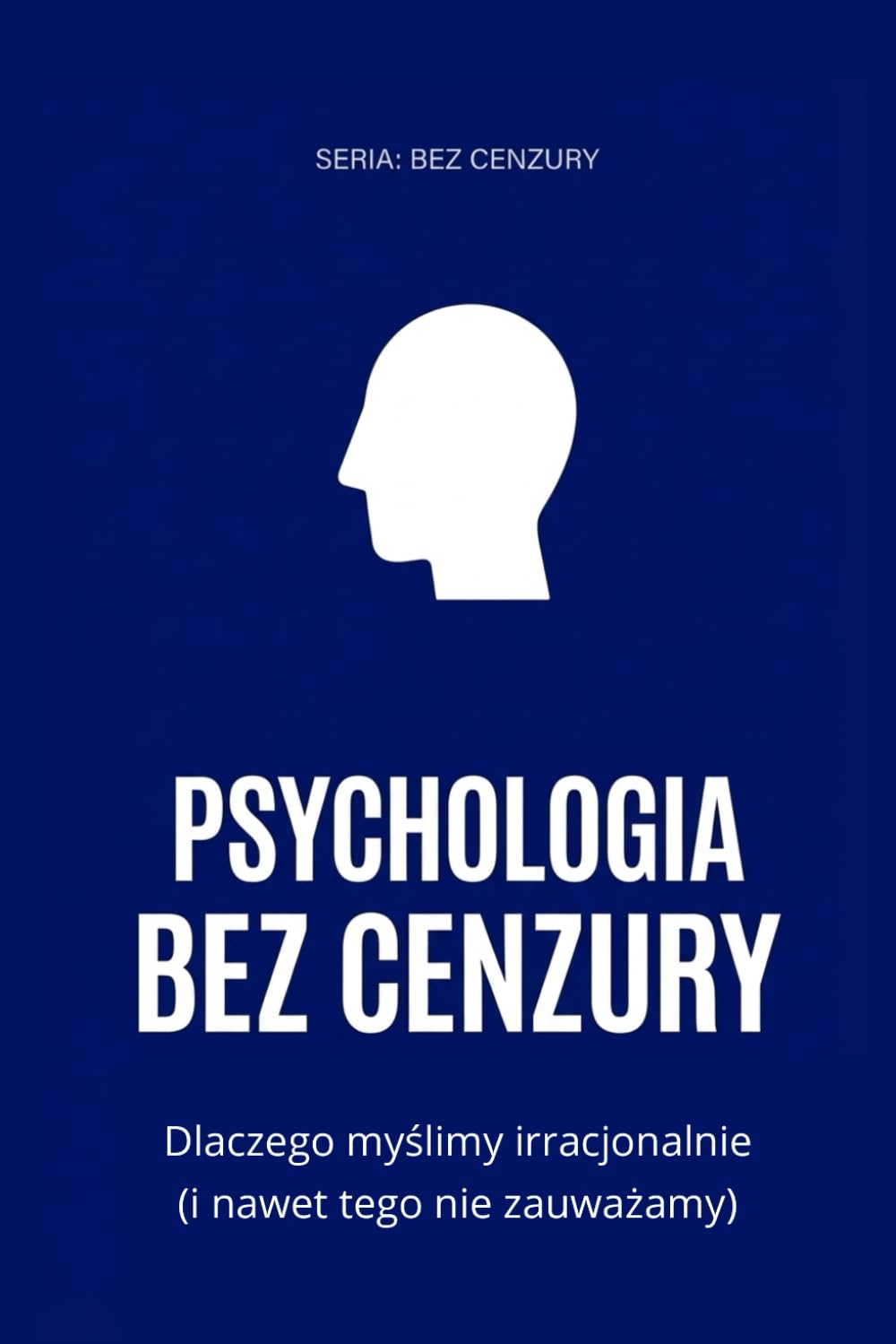Psychologia bez cenzury: Dlaczego myślimy irracjonalnie (i nawet tego nie zauważamy)