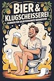 Bier und Klugscheißerei: Das Klobuch für selbsternannte Biermeister - Das perfekte Bier Geschenk für Männer mit Humor