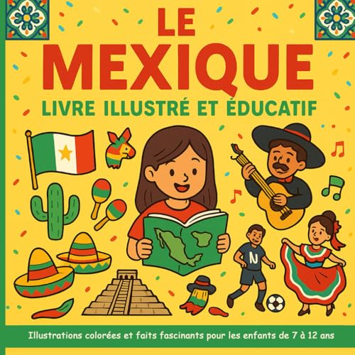 Le Mexique - Livre illustré et éducatif: Illustrations colorées et faits fascinants pour les enfants de 7 à 12 ans