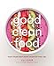 Good Clean Food: Super Simple Plant-Based Recipes for Every Day