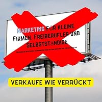 Verkaufe wie verrückt! - Marketing für kleine Firmen, Freiberufler und Selbstständige Hörbuch