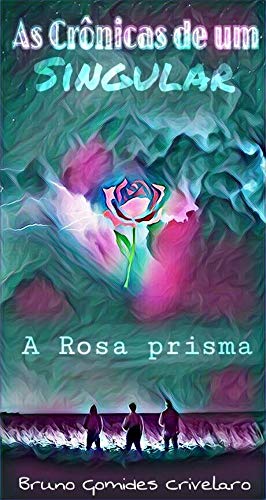 A Rosa Prisma (As Crônicas De Um Singular Livro 1)