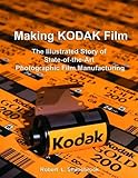 Making Kodak Film, The Illustrated Story of State-of-the Art Photographic Film Manufacturing