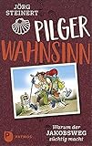  Pilgerwahnsinn: Warum der Jakobsweg süchtig macht. Notizen von unterwegs