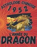  Astrologie chinoise 1952 l’année du Dragon: Idée cadeau original d’anniversaire, de Noël, de fête des pères ou des mères, né(e) en 1952. L’horoscope ... agrémenté de l’histoire des animaux réécrite.