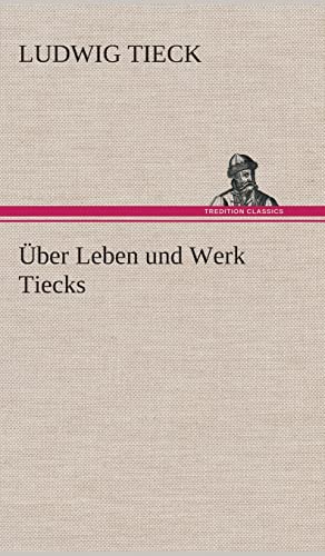 Über Leben und Werk Tiecks (German Edition)