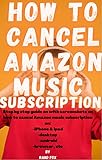  HOW TO CANCEL AMAZON MUSIC UNLIMITED SUBSCRIPTION : Step by step guide guide on how to cancel Amazon music unlimited subscription in seconds (English Edition)