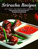  Sriracha Recipes: 18 tasty and delicious dishes (English Edition)