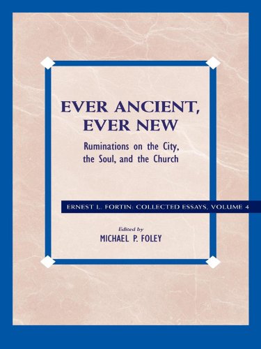 Ever Ancient, Ever New: Ruminations on the City, the Soul, and the Church (Ernest L. Fortin: Collected Essays Book 4)