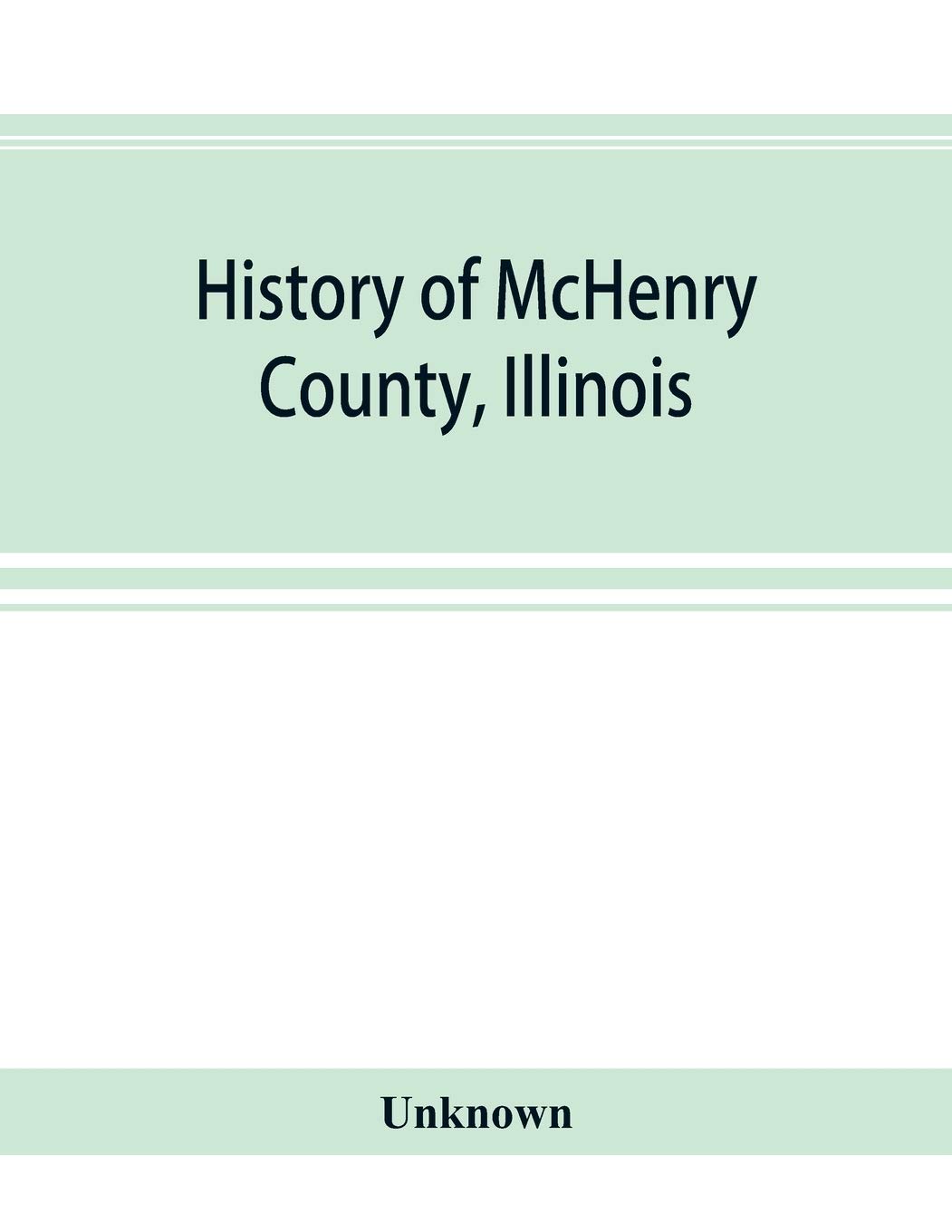History of McHenry County, Illinois: together with sketches of its cities, villages and towns: educational, religious, civil, military, and political ... History of Illinois, Embodying accounts o
