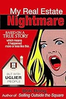 My Real Estate Nightmare: based on a TRUE STORY which means it happened more or less like this...but with UGLIER people 1511839449 Book Cover
