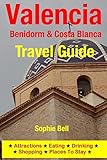 Valencia, Benidorm & Costa Blanca Travel Guide: Attractions, Eating, Drinking, Shopping & Places To Stay
