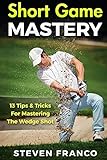  Golf Short Game Mastery: 13 Tips and Tricks for Mastering The Wedge Shot (golf swing, chip shots, golf putt, lifetime sports, pitch shots, golf basics) [Idioma Inglés]