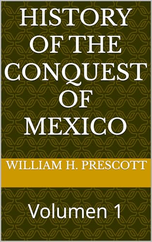 History of The Conquest of Mexico: Volumen 1 (English Edition)