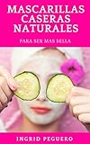  Mascarillas Caseras: Recetas de Como hacer Mascarillas de Forma Natural con Ingredientes Sencillos para Mantenerte Belleza