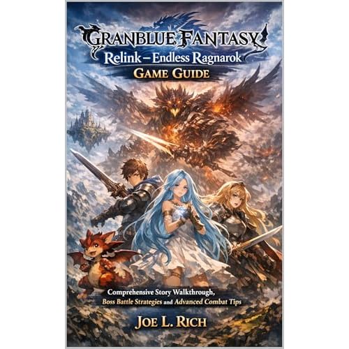 Granblue Fantasy: Relink – Endless Ragnarok Game Guide: Comprehensive Story Walkthrough, Boss Battle Strategies and Advanced Combat Tips (English Edition)