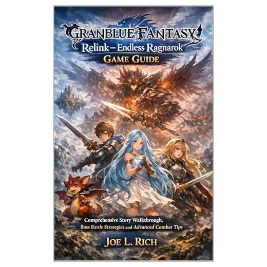 Granblue Fantasy: Relink – Endless Ragnarok Game Guide: Comprehensive Story Walkthrough, Boss Battle Strategies and Advanced Combat Tips (English Edition)