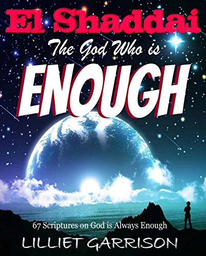EL SHADDAI: The God Who is Enough: 67 Scriptures on God is Always Enough