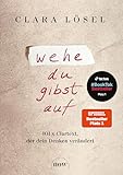 Wehe du gibst auf: 101 x Clartext, der dein Denken verändert