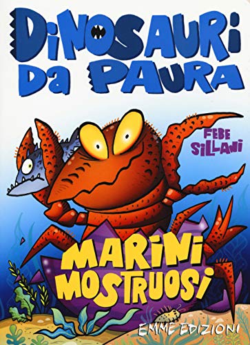 Marini mostruosi. Dinosauri da paura. Ediz. a color