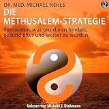 Die Methusalem-Strategie: Vermeiden, was uns daran hindert, gesund älter und weiser zu werden