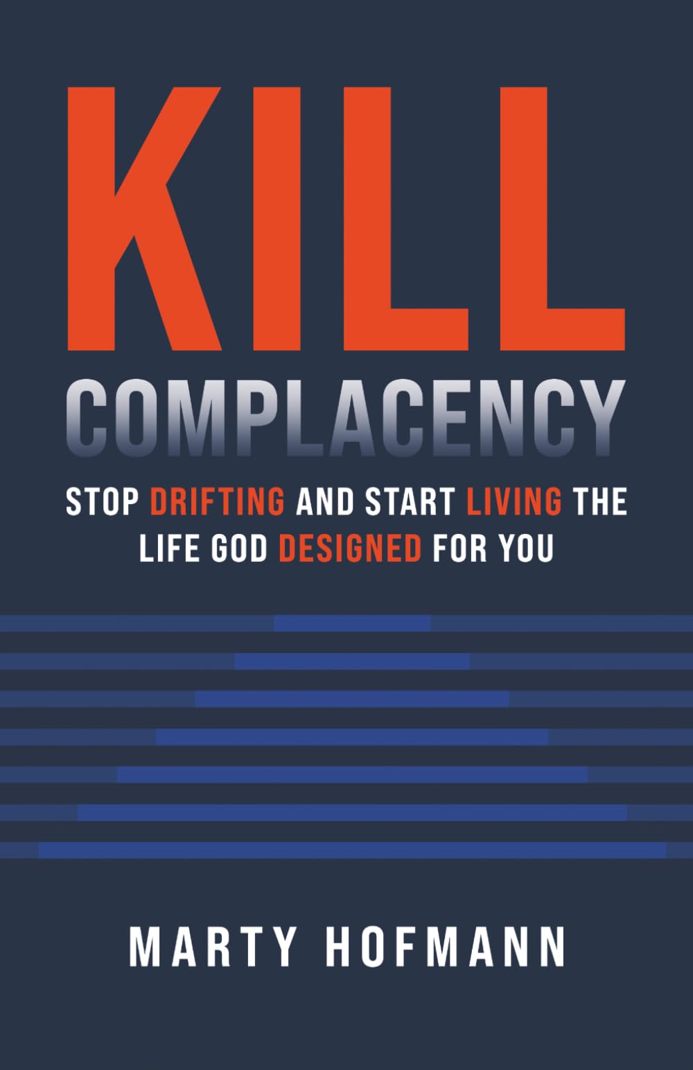 Kill Complacency: Stop Drifting and Start Living the Life God Designed for You