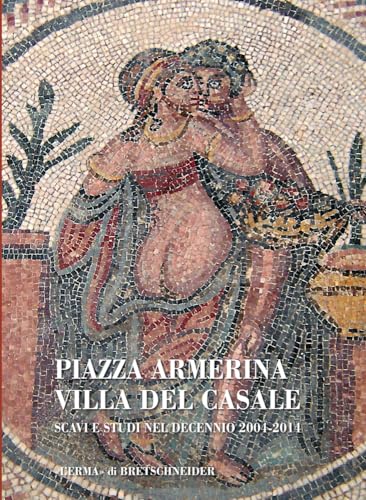 Piazza Armerina Villa Del Casale: Scavi E Studi Nel Decennio 2004-2014 (Bibliotheca Archaeologica, 62) (Italian Edition)