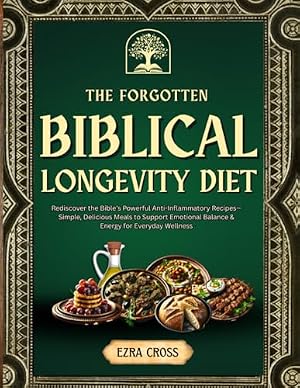 Book cover The Forgotten Biblical Longevity Diet: Rediscover the Bible’s Powerful Anti-Inflammatory Recipes—Simple, Delicious Meals to Support Emotional Balance & Energy for Everyday Wellness