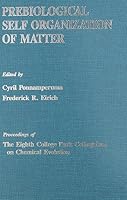 Prebiological Self Organization of Matter (College Park Colloquium on Chemical Evolution//Proceedings) 0937194182 Book Cover