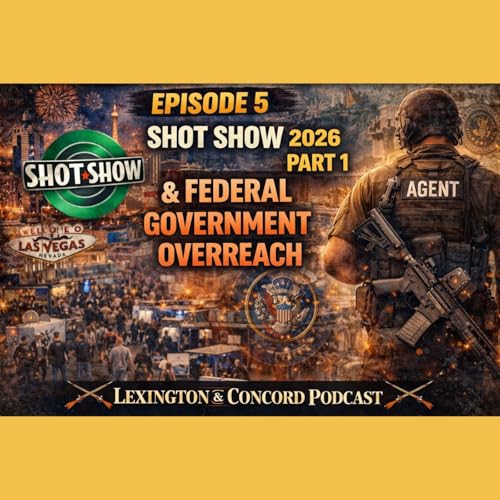Episode 5 &mdash; Gun Laws, Federal Government Overreach & SHOT Show 2026 Recap (Part 1)