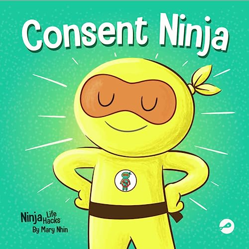 Consent Ninja: A Children’s Picture Book about Safety, Boundaries, and Consent
