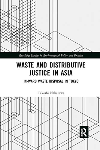 Waste and Distributive Justice in Asia: In-Ward Waste Disposal in Tokyo (Routledge Studies in Environmental Policy and Practice)