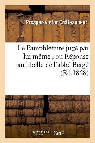 Le Pamphlétaire jugé par lui-même ou Réponse au libelle de l'abbé Bergé, portant le titre: de Mémoire d'Un Prêtre Innocent Ou La Providence Dans l'Affaire d'Arudy
