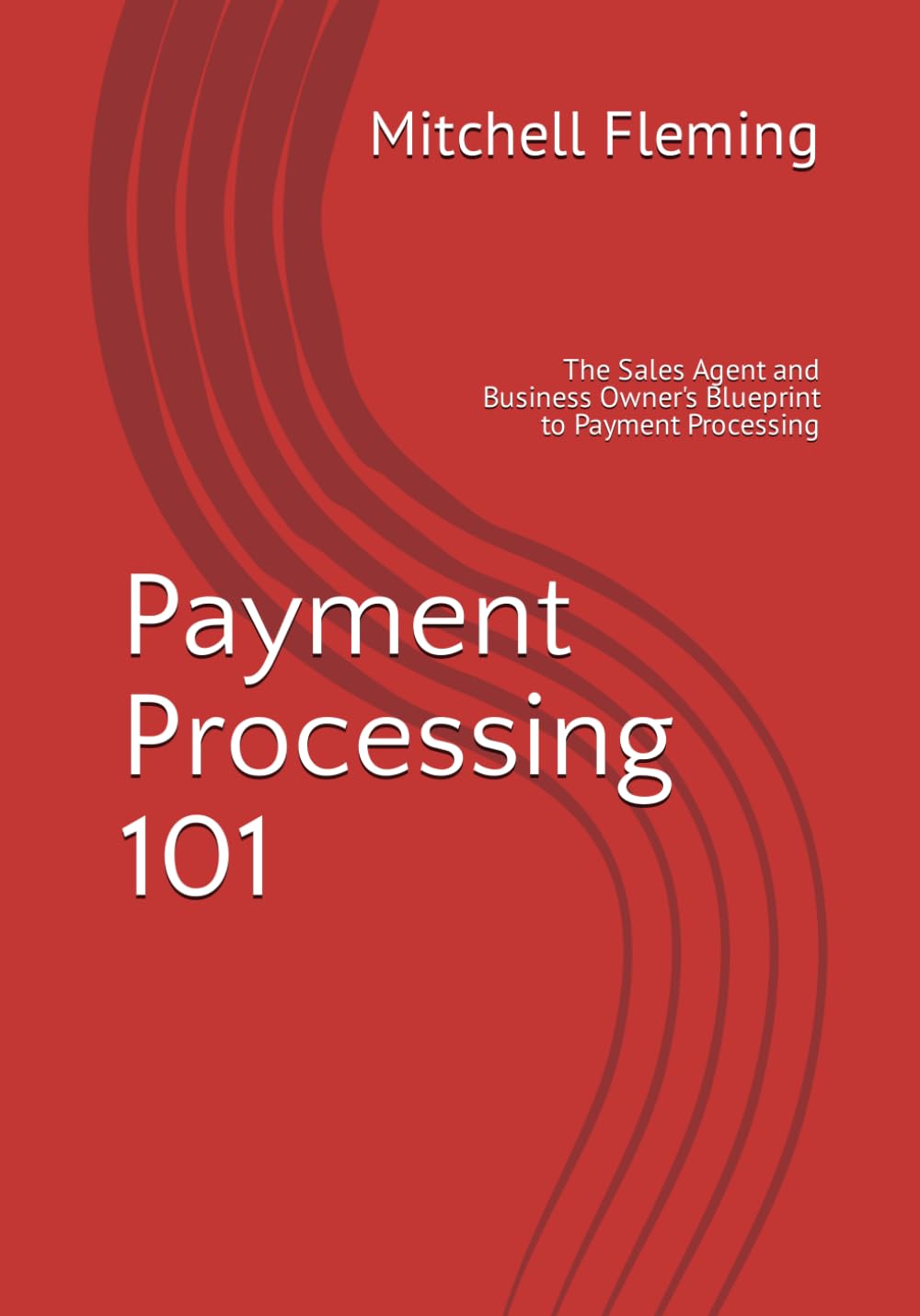 Payment Processing 101: The Sales Agent and Business Owner's Blueprint to Payment Processing