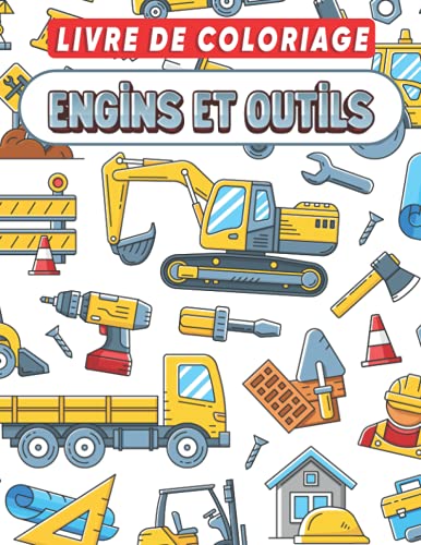 Livre de Coloriage Engins et Outils: Pelleteuse, grue, chariot,tracteurs, camions, pelles, tombereaux, véhicules de construction