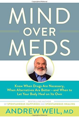 Mind Over Meds: Know When Drugs Are Necessary, When Alternatives Are Better - and When to Let Your Body Heal on Its Own Hardcover – April 25, 2017