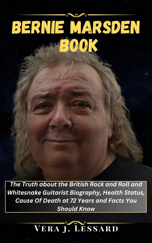 BERNIE MARSDEN BOOK: The Truth about the British Rock and Roll and Whitesnake Guitarist Biography, Health Status, Cause Of Death at 72 Years and Facts ... Know (BIOGRAPHY OF RICH AND FAMOUS PEOPLE)