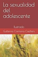 La sexualidad del adolescente: Ilustrado (Educación sexual para todos) 1521058997 Book Cover