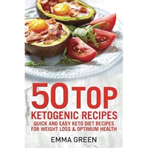 50 Top Ketogenic Recipes: Quick and Easy Keto Diet Recipes for Weight Loss and Optimum Health (Emma Greens Weight loss books)