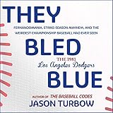 They Bled Blue: Fernandomania, Strike-Season Mayhem, and the Weirdest Championship Baseball Had Ever Seen: The 1981 Los Angeles Dodgers