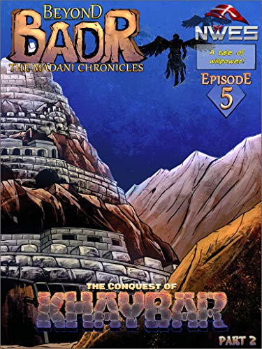 Beyond Badr: Episode 5, The Conquest of Khaybar Part 2 (Beyond Badr: The Madani Chronicles Book 11)
