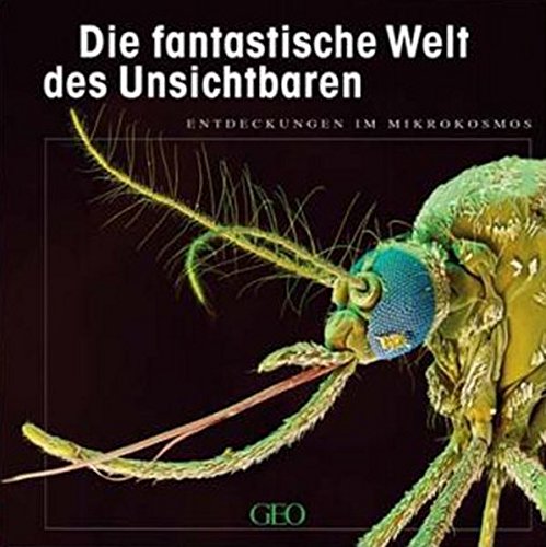 Die fantastische Welt des Unsichtbaren: Entdeckungen im Mikrokosmos Die fantastische Welt des Unsichtbaren: Entdeckungen im Mikrokosmos